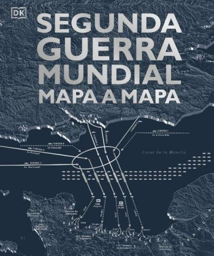 SEGUNDA GUERRA MUNDIAL. MAPA A MAPA | DK