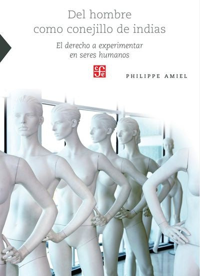 DEL HOMBRE COMO CONEJILLO DE INDIAS. EL DERECHO A EXPERIMENTAR EN SERES HUMANOS | PHILIPPE AMIEL