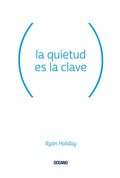 QUIETUD ES LA CLAVE LA | RYAN HOLIDAY