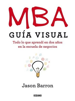 MBA GUIA VISUAL. TODO LO QUE APRENDI EN LA ESCUELA DE NEGOCIOS | JASON BARRON