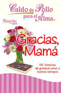 CALDO DE POLLO PARA EL ALMA - GRACIAS MAMÁ | JACK L. CANFIELD, WENDY WALKER, MARK VÍCTOR HANSE