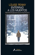 ENTERRAD A LOS MUERTOS | LOUISE PENNY