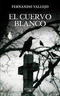 EL CUERVO BLANCO | FERNANDO VALLEJO