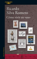 CÓMO VIVIR EN VANO | SILVA ROMERO RICARDO