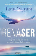 RENASER. SUPERA CUALQUIER CRISIS Y CONOCE TU VERDADERO VALOR | TANIA KARAM