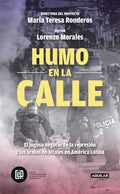 HUMO EN LA CALLE. EL JUGOSO NEGOCIO DE LA REPRESIÓN Y LAS ARMAS NO LETALES EN AMÉRICA LATINA | MORALES REGUEROS, LORENZO; ALMEIDA, MÓNICA; AS...