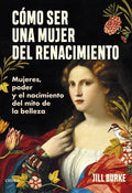 CÓMO SER UNA MUJER DEL RENACIMIENTO | JILL BURKE