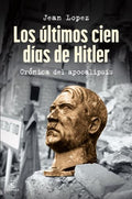 LOS ÚLTIMOS CIEN DÍAS DE HITLER | JEAN LOPEZ
