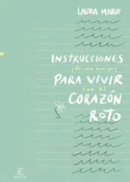 INSTRUCCIONES DE UNA AMIGA PARA VIVIR CON EL CORAZÓN ROTO | LAURA MARÉ