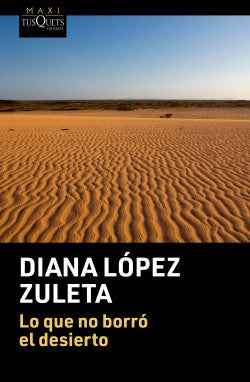 LO QUE NO BORRÓ EL DESIERTO | DIANA LÓPEZ ZULETA