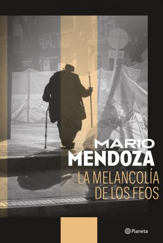 LA MELANCOLÍA DE LOS FEOS | MARIO MENDOZA