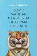 CÓMO MANDAR A LA MIERDA DE FORMA EDUCADA | ALBA CARDALDA
