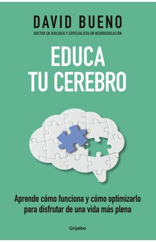 EDUCA TU CEREBRO. APRENDE CÓMO FUNCIONA Y CÓMO OPTIMIZARLO PARA DISFRUTAR DE UNA VIDA MÁS PLENA | DAVID BUENO
