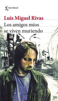 LOS AMIGOS MÍOS SE VIVEN MURIENDO | LUIS MIGUEL RIVAS