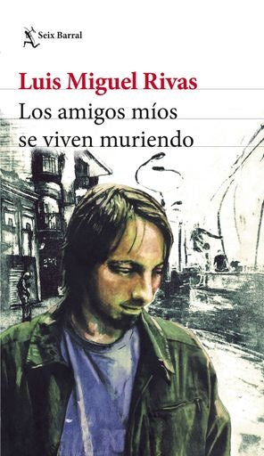 LOS AMIGOS MÍOS SE VIVEN MURIENDO | LUIS MIGUEL RIVAS