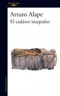 EL CADÁVER INSEPULTO | ARTURO ALAPE