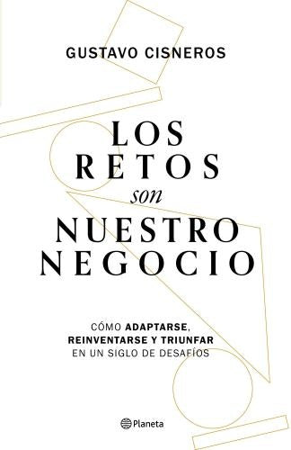 LOS RETOS SON NUESTRO NEGOCIO | GUSTAVO CISNEROS