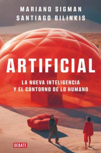 ARTIFICIAL, LA NUEVA INTELIGENCIA Y EL CONTORNO DE LO HUMANO | SANTIAGO MARIANO SIGMAN; BILINKIS