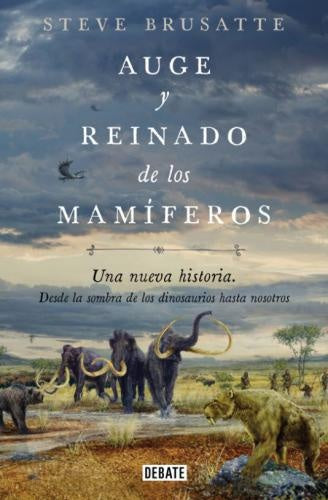 AUGE Y REINADO DE LOS MAMÍFEROS. UNA NUEVA HISTORIA. DESDE LA SOMBRA DE LOS DINOSAURIOS HASTA NOSOTR | STEPHEN BRUSATTE
