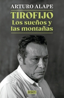 TIROFIJO. LOS SUEÑOS Y MONTAÑAS | ARTURO ALAPE