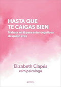 Hasta que te caigas bien | Elizabeth Clapés
