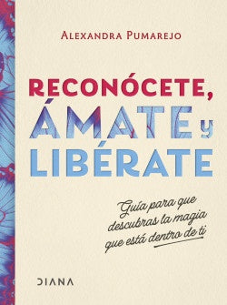RECONÓCETE, ÁMATE Y LIBÉRATE | ALEXANDRA PUMAREJO