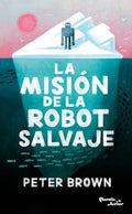 LA MISIÓN DE LA ROBOT SALVAJE | PETER BROWN