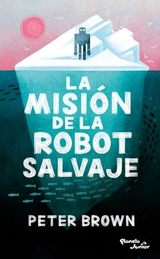 LA MISIÓN DE LA ROBOT SALVAJE | PETER BROWN