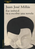 ESE IMBÉCIL VA A ESCRIBIR UNA NOVELA | JUAN JOSÉ MILLÁS