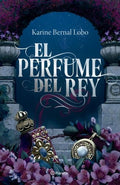 EL PERFUME DEL REY | BERNAL LOBO KARINE
