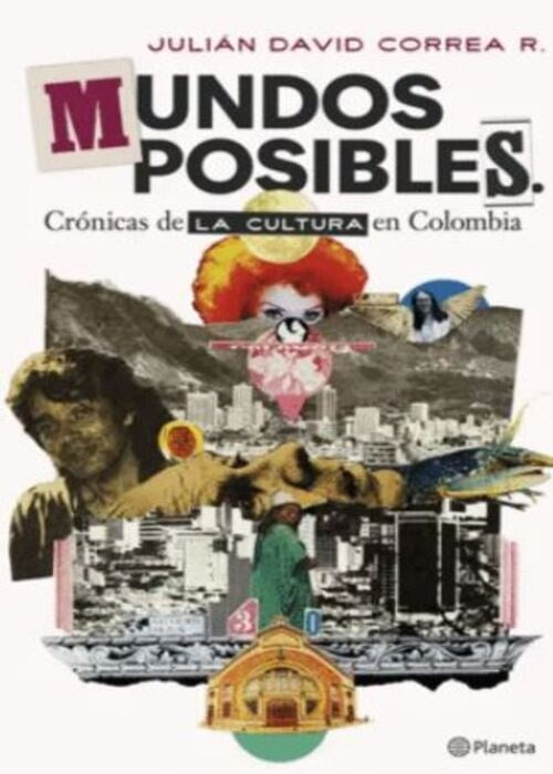 MUNDOS POSIBLES. CRÓNICAS DE LA CULTURA EN COLOMBIA | JULIÁN DAVID CORREA