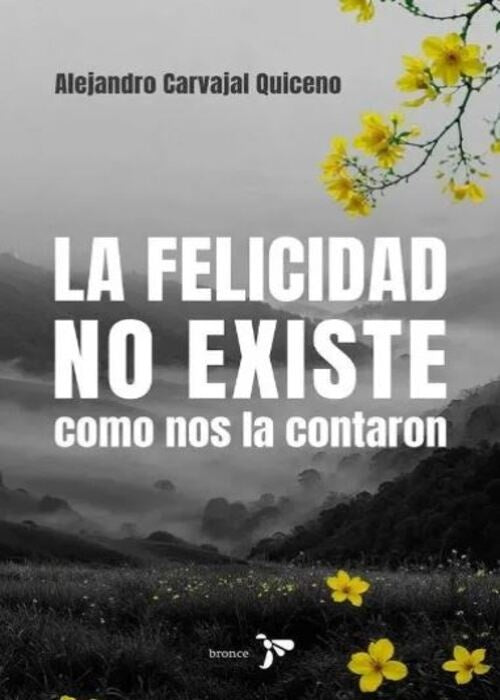 LA FELICIDAD NO EXISTE COMO NOS LA CONTARON | ALEJANDRO CARVAJAL QUICENO