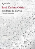 SOL BAJO LA LLUVIA. CUENTOS REUNIDOS | JOSE ZULETA ORTIZ
