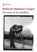 NO ERES NI TU SOMBRA | ROBERTO RUBIANO VARGAS