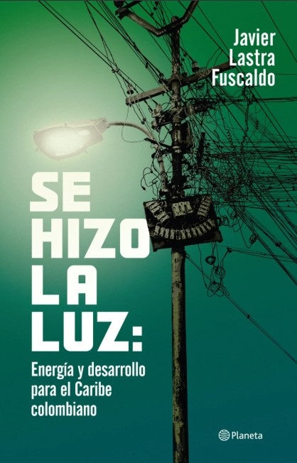 Se hizo la luz: Energía y desarrollo para el Caribe colombiano | Javier Lastra Fuscaldo