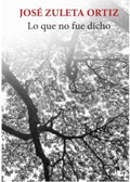 LO QUE NO FUE DICHO | JOSE ZULETA ORTIZ