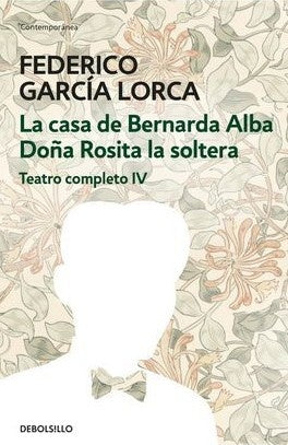 LA CASA DE BERNARDA ALBA, DOÑA ROSITA LA SOLTERA, TEATRO COMPLETO IV | FEDERICO GARCIA LORCA