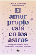 EL AMOR PROPIO ESTÁ EN LOS ASTROS. UNA GUÍA CÓSMICA PARA APRENDER A QUERERTE Y A QUERER | CARLA ORANTES