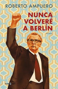 NUNCA VOLVERE A BERLIN | ROBERTO AMPUERO