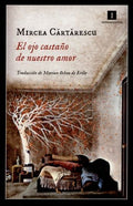 EL OJO CASTAÑO DE NUESTRO AMOR | MIRCEA CARTARESCU