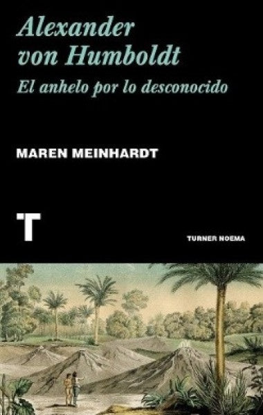 ALEXANDER VON HUMBOLDT. EL ANHELO POR LO DESCONOCIDO | MAREN MEINHARDT