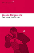 LOS DÍAS PERFECTOS | JACOBO BERGARECHE MENDOZA