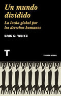 UN MUNDO DIVIDIDO. LA LUCHA GLOBAL POR LOS DERECHOS HUMANOS | ERIC D. WEITZ