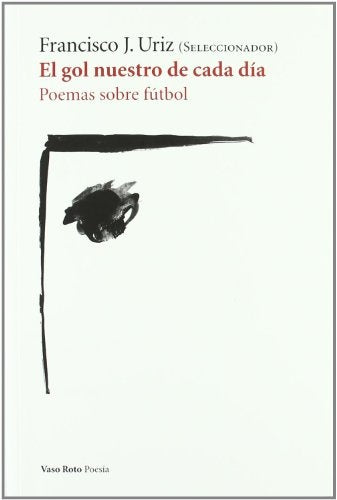 EL GOL NUESTRO DE CADA DÍA. POEMAS SOBRE FUTBOL. | FRANCISCO J. URIZ