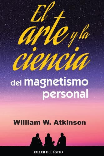 EL ARTE Y LA CIENCIA DEL MAGNETISMO PERSONAL | ATKINSON WILLIAM