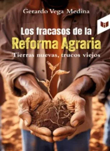 Los fracasos de la Reforma Agraria | Gerardo Vega Molina