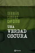 UNA VERDAD OSCURA | GERMAN CASTRO CAYCEDO