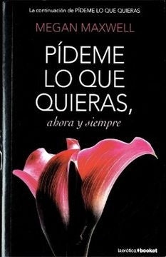 PÍDEME LO QUE QUIERAS, AHORA Y SIEMPRE | MEGAN MAXWELL