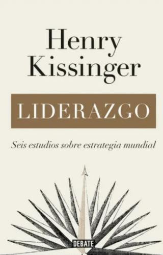 LIDERAZGO. SEIS ESTUDIOS SOBRE ESTRATEGIA MUNDIAL | HENRY KISSINGER
