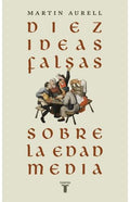 DIEZ IDEAS FALSAS SOBRE LA EDAD MEDIA | MARTIN AURELL